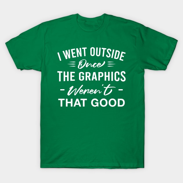 I Went Outside Once the Graphics Weren't that Good Funny Introvert Gamer T-Shirt by FOZClothing